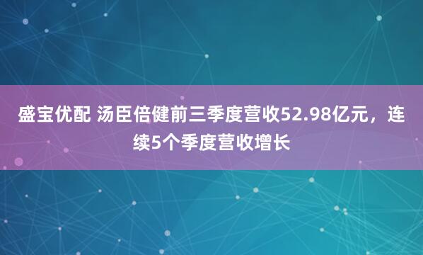 盛宝优配 汤臣倍健前三季度营收52.98亿元，连续5个季度营收增长